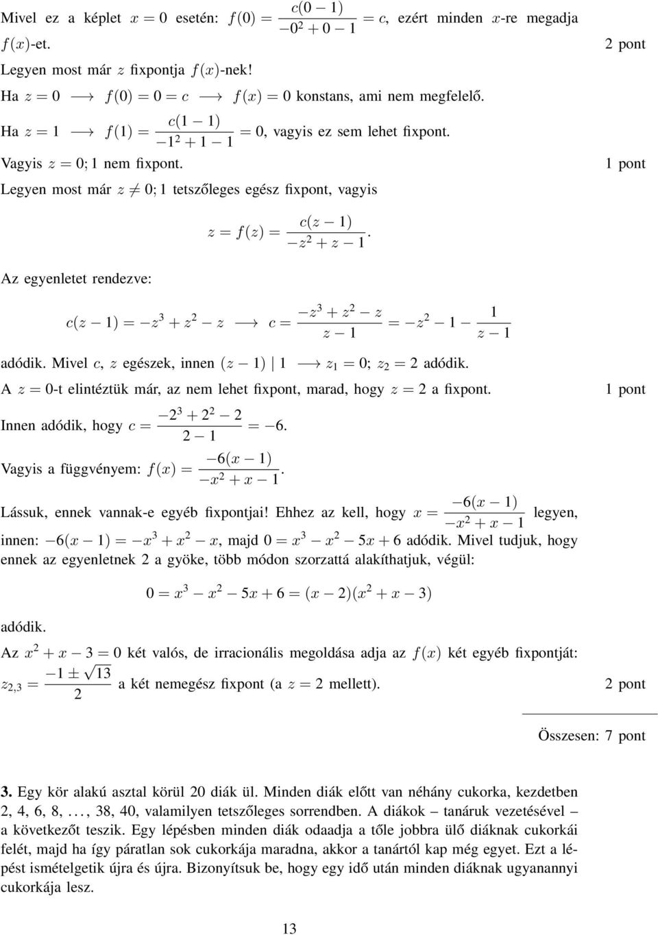 most már z 0; 1 tetszőleges egész fixpont vagyis pont z = f(z = c(z 1 z + z 1 Az egyenletet rendezve: c(z 1 = z 3 + z z c = z3 + z z z 1 = z 1 1 z 1 adódik Mivel c z egészek innen (z 1 1 z 1 = 0; z =