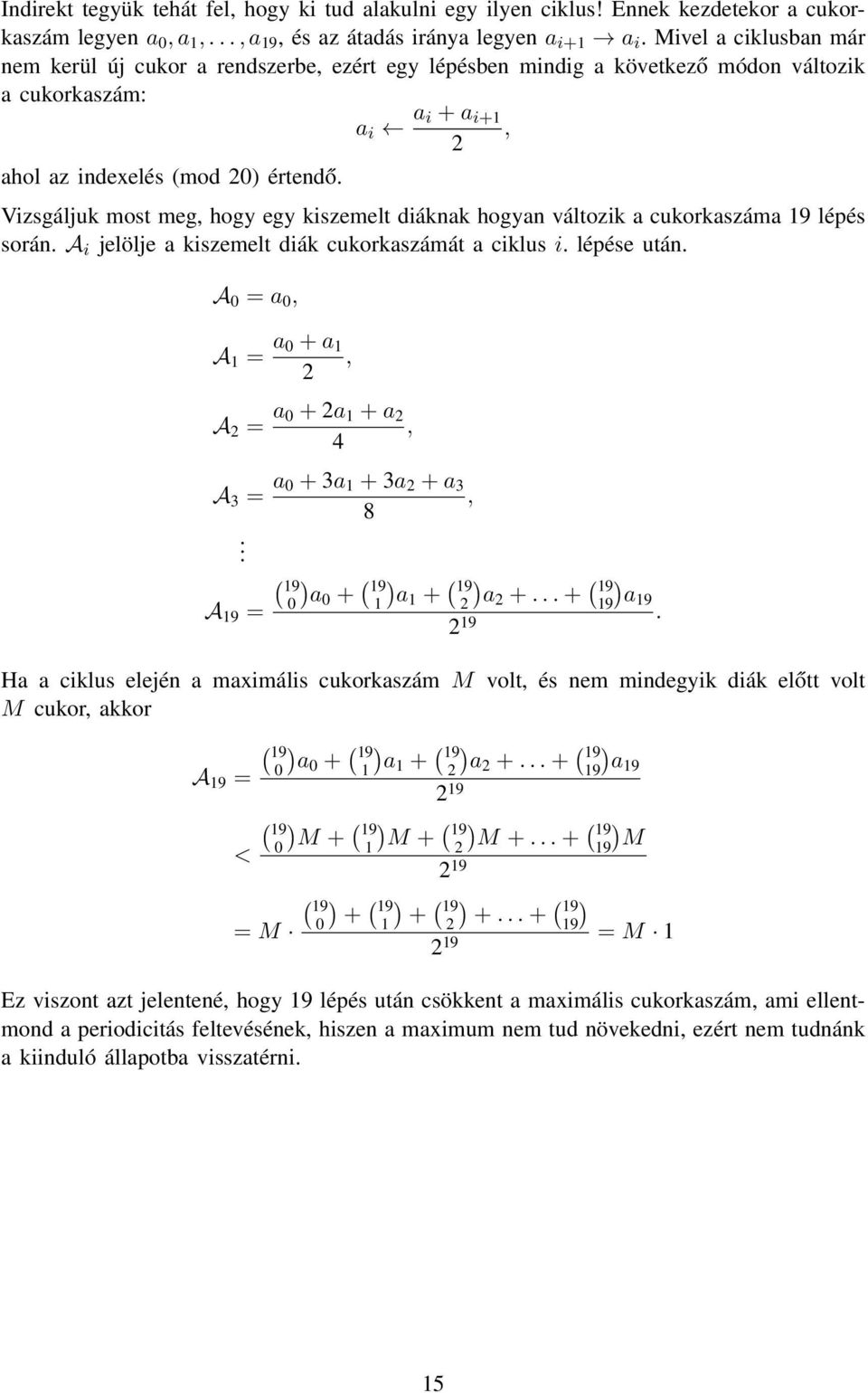 cukorkaszám: a i a i + a i+1 ahol az indexelés (mod 0 értendő Vizsgáljuk most meg hogy egy kiszemelt diáknak hogyan változik a cukorkaszáma 19 lépés során A i jelölje a kiszemelt diák cukorkaszámát a