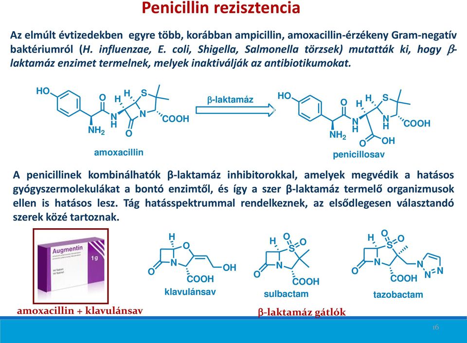 2 amoxacillin C -laktamáz 2 penicillosav C A penicillinek kombinálhatók β-laktamáz inhibitorokkal, amelyek megvédik a hatásos gyógyszermolekulákat a bontó enzimtől, és