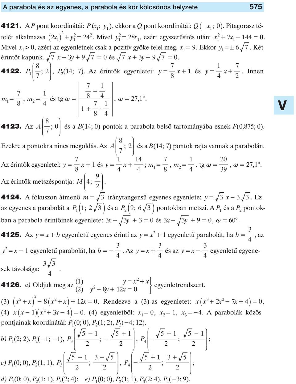 6 7 ét érintôt kapunk 7 - y+ 9 7 = 0 és 7 + y+ 9 7 = 0 8 7 7 ( 7) Az érintôk egyenletei: y 7 = + és y= + Innen 8 7 7 m = m - 8 = és tg ~ = 8 ~ = 7 7 + $ 8 8 Az A 0 7 és a B( 0) pontok a paraola elsô