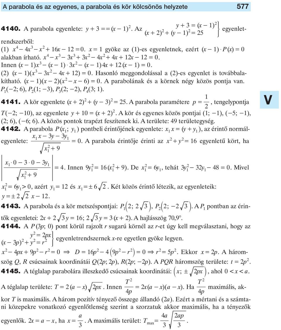 és a körnek négy közös pontja van (- 6) ( -) ( -) ( ) A kör egyenlete ( + ) + ( y- ) = A paraola paramétere p = tengelypontja T(- -0) az egyenlete y+ 0 = ( + ) A kör és egyenes közös pontjai ( -) (-