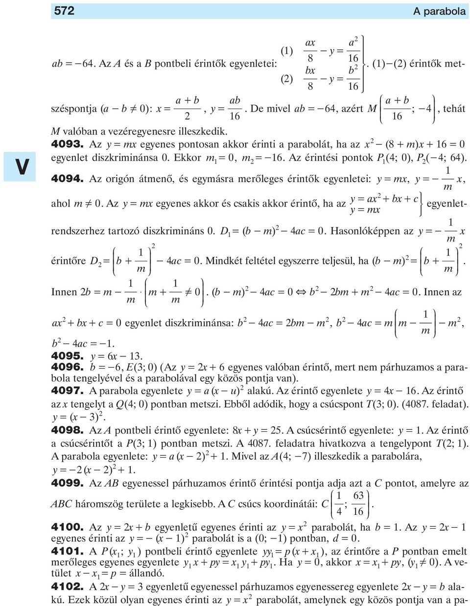 és egymásra merôleges érintôk egyenletei: y= m y =- m ahol m =Y 0 Az y= m egyenes akkor és csakis akkor érintô ha az y= a + + c egyenletrendszerhez tartozó diszkrimináns 0 D= ( -m) - ac= 0