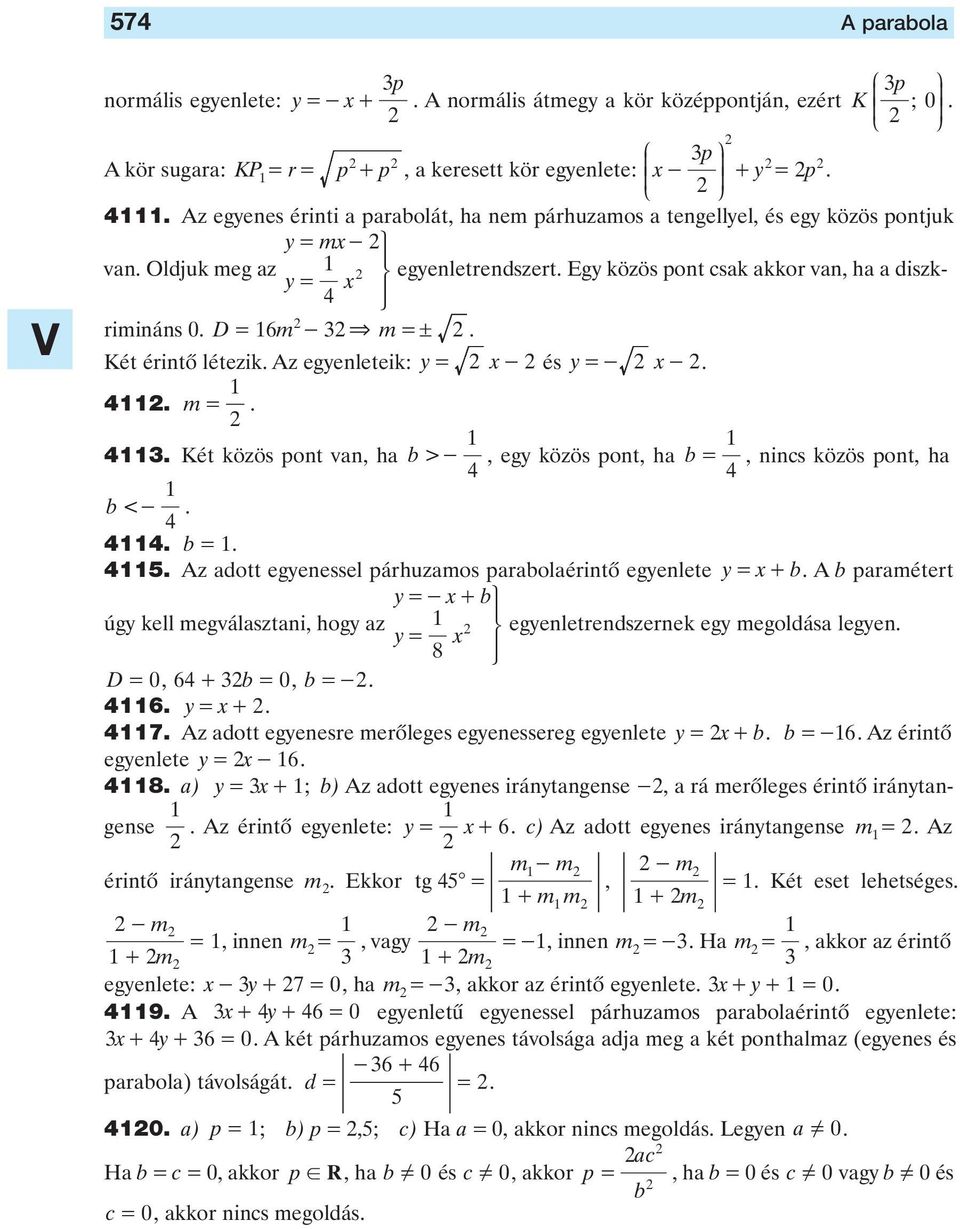 a ét érintô létezik Az egyenleteik: y= - és y=- - m = ét közös pont van ha > - egy közös pont ha = nincs közös pont ha < - = Az adott egyenessel párhuzamos paraolaérintô egyenlete y= + A paramétert _