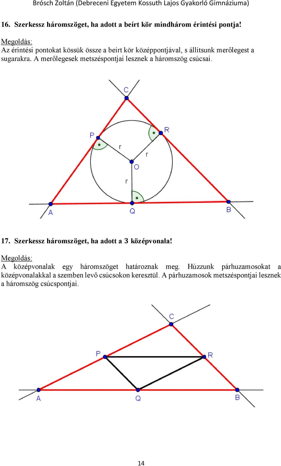 A merőlegesek metszéspontjai lesznek a háromszög csúcsai. 17. Szerkessz háromszöget, ha adott a 3 középvonala!