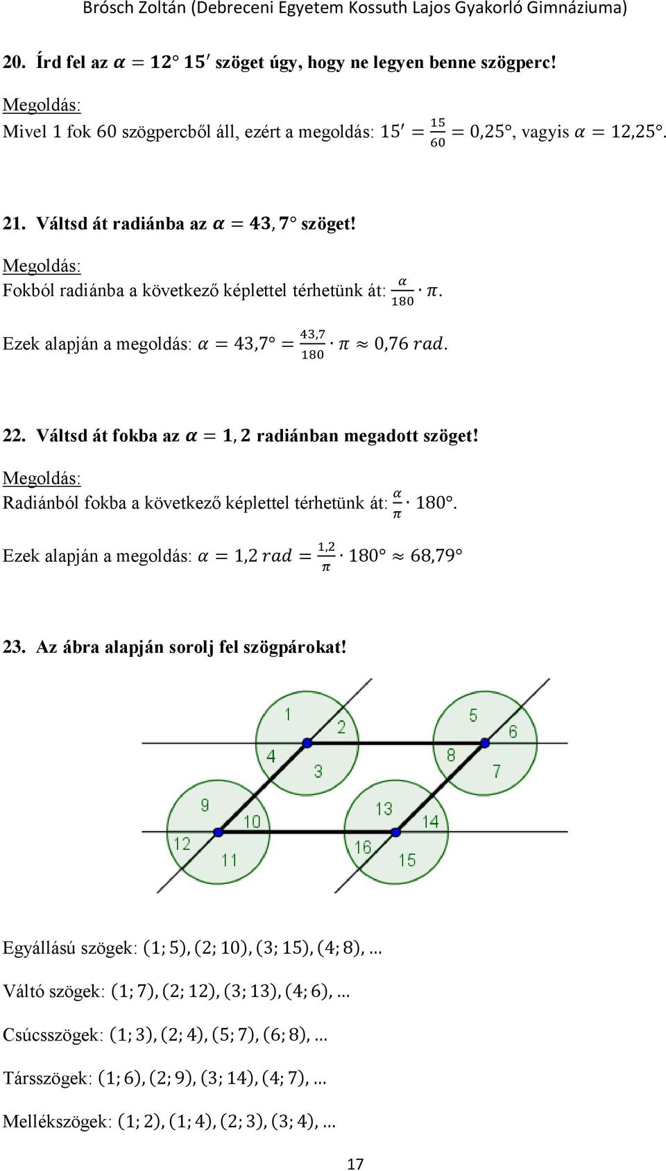 Váltsd át fokba az α = 1, 2 radiánban megadott szöget! Radiánból fokba a következő képlettel térhetünk át: α π 180. Ezek alapján a megoldás: α = 1,2 rad = 1,2 180 68,79 π 23.