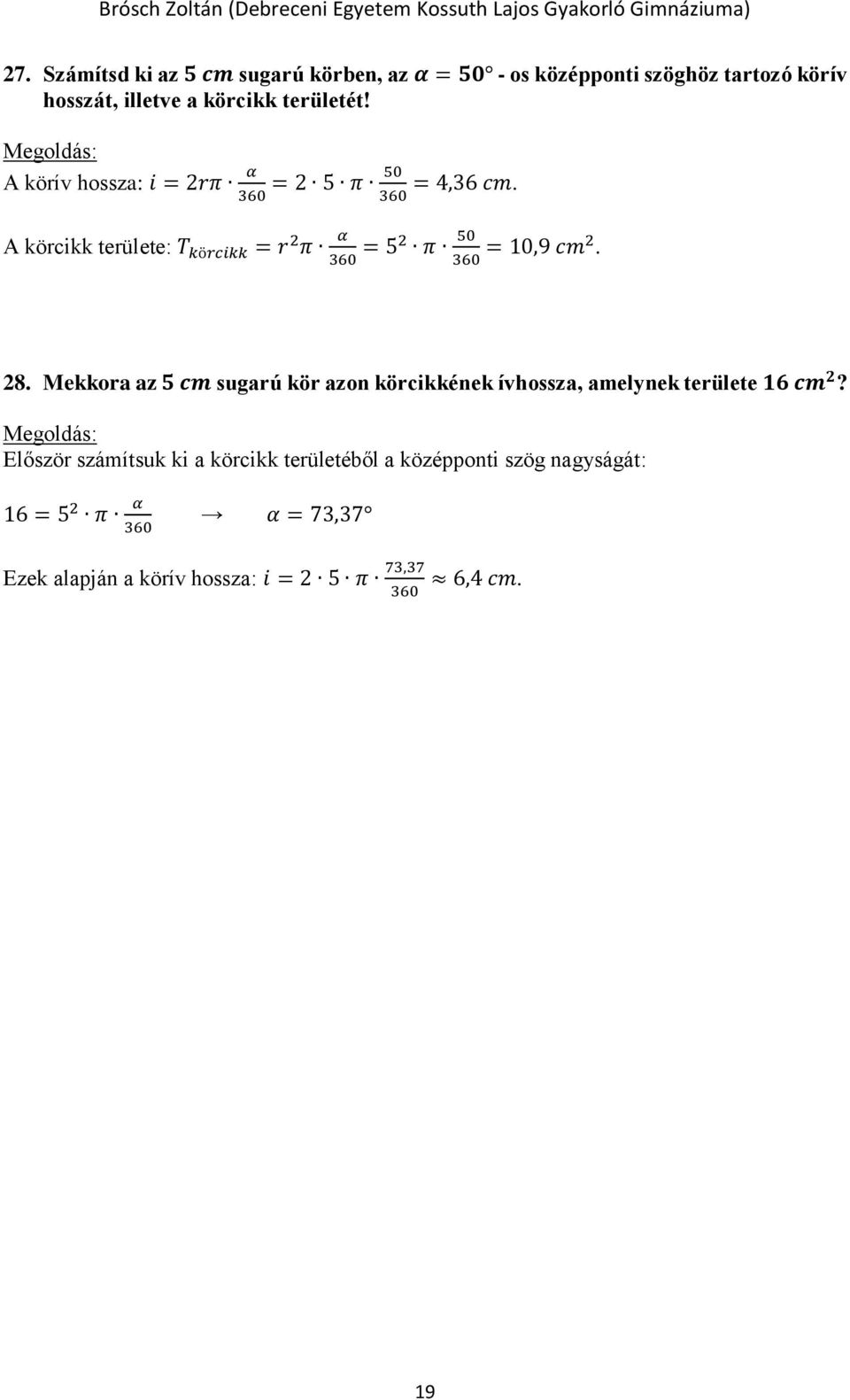 360 α = 360 52 π 50 = 10,9 360 cm2. 28. Mekkora az 5 cm sugarú kör azon körcikkének ívhossza, amelynek területe 16 cm 2?