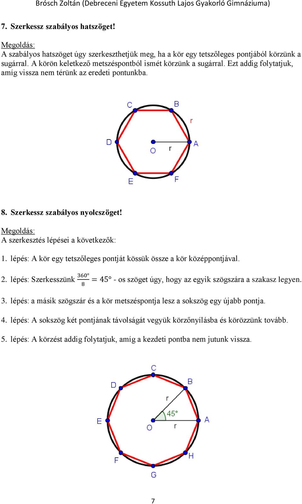 lépés: A kör egy tetszőleges pontját kössük össze a kör középpontjával. 2. lépés: Szerkesszünk 360 8 = 45 - os szöget úgy, hogy az egyik szögszára a szakasz legyen. 3. lépés: a másik szögszár és a kör metszéspontja lesz a sokszög egy újabb pontja.