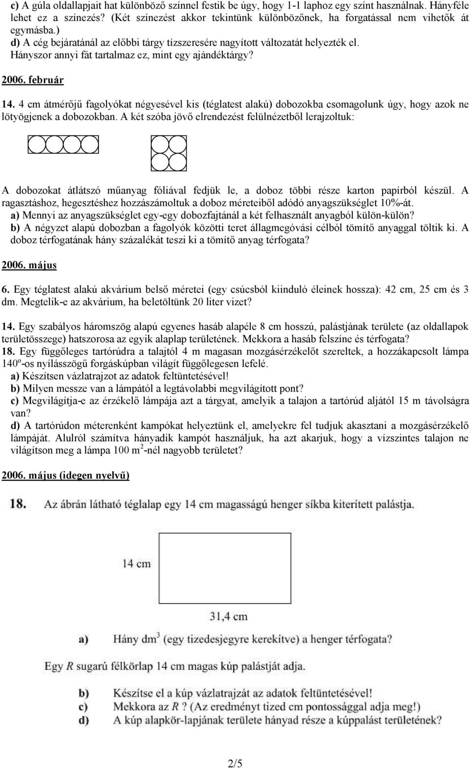 Hányszor annyi fát tartalmaz ez, mint egy ajándéktárgy? 2006. február 14. 4 cm átmérőjű fagolyókat négyesével kis (téglatest alakú) dobozokba csomagolunk úgy, hogy azok ne lötyögjenek a dobozokban.