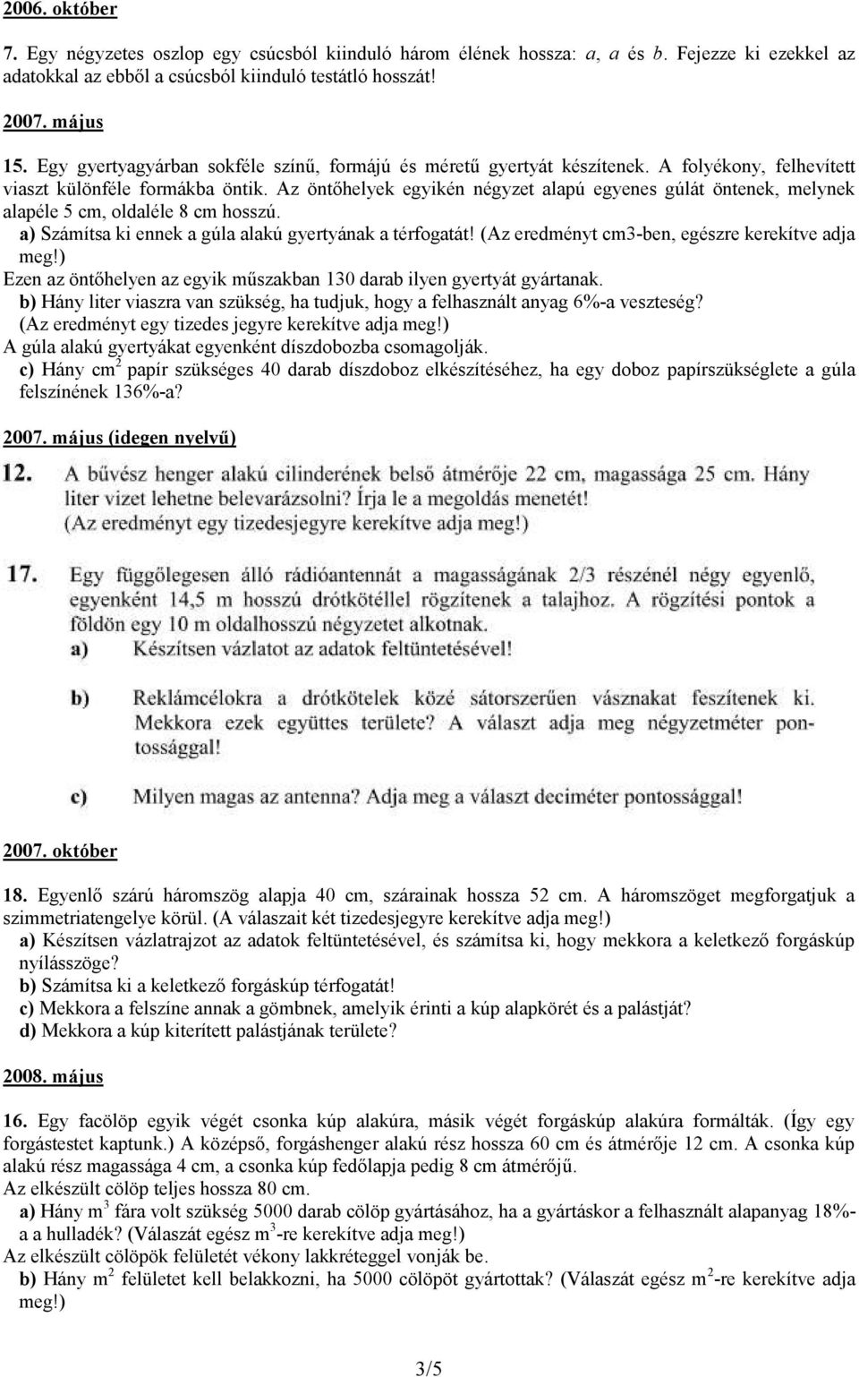 Az öntőhelyek egyikén négyzet alapú egyenes gúlát öntenek, melynek alapéle 5 cm, oldaléle 8 cm hosszú. a) Számítsa ki ennek a gúla alakú gyertyának a térfogatát!