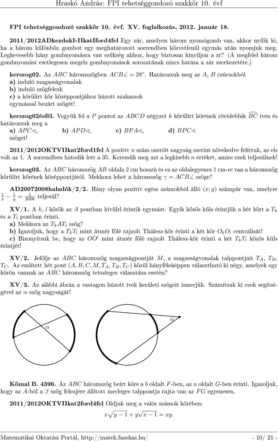 Legkevesebb hány gombnyomásra van szükség ahhoz, hogy biztosan kinyíljon a zr? (A megfelel három gombnyomást esetlegesen megelz gombnyomások sorozatának nincs hatása a zár szerkezetére.) kerszog02.