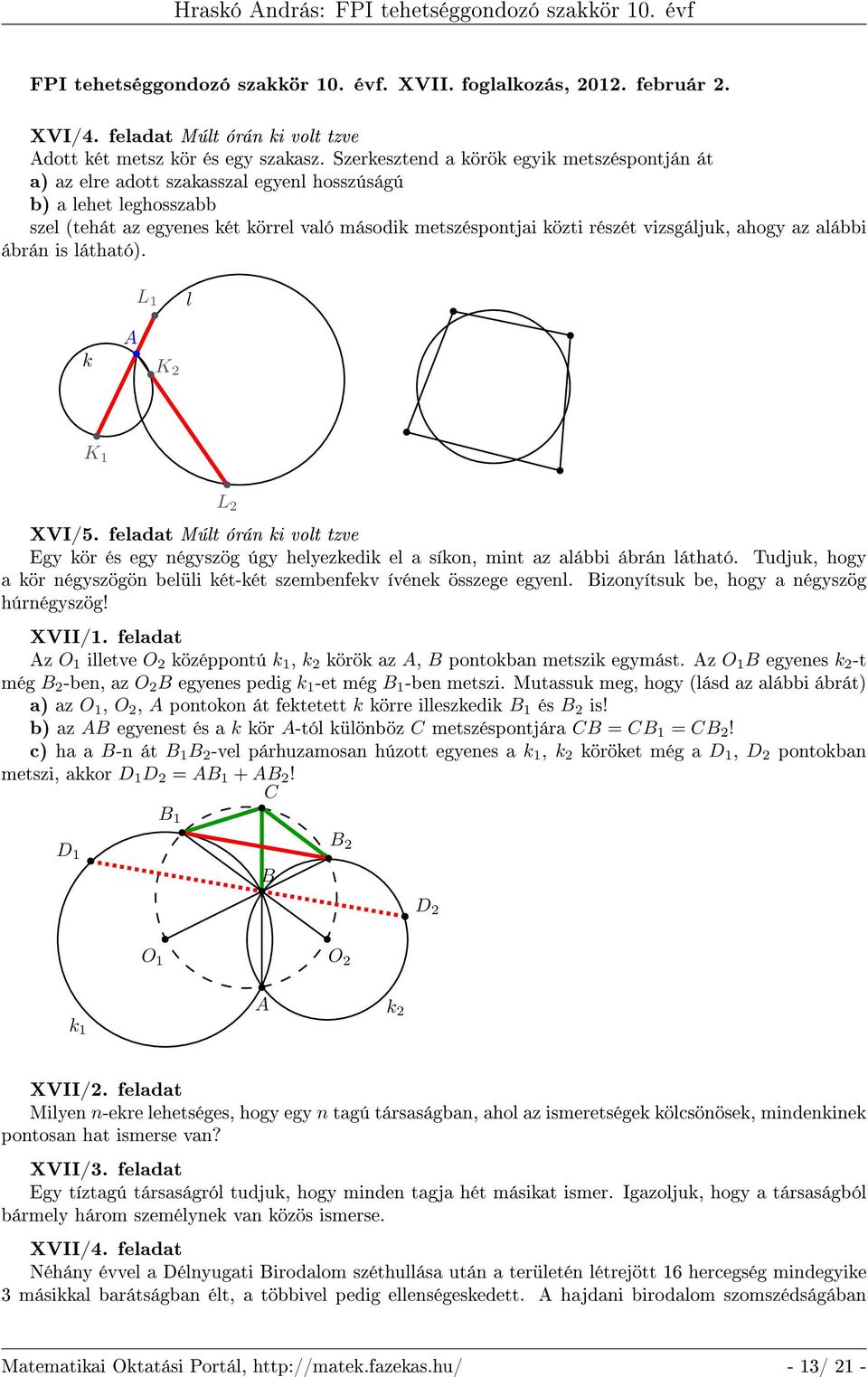 vizsgáljuk, ahogy az alábbi ábrán is látható). k A L 1 K 2 l K 1 L 2 XVI/5. feladat Múlt órán ki volt tzve Egy kör és egy négyszög úgy helyezkedik el a síkon, mint az alábbi ábrán látható.