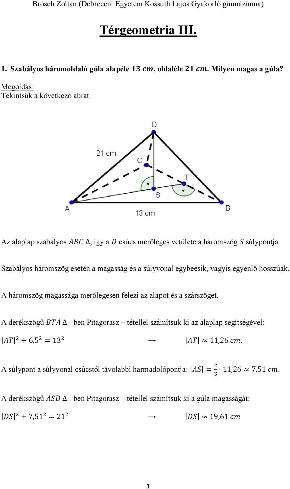 Szabályos háromszög esetén a magasság és a súlyvonal egybeesik, vagyis egyenlő hosszúak. A háromszög magassága merőlegesen felezi az alapot és a szárszöget.