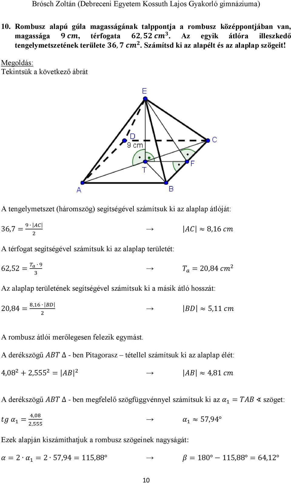 Tekintsük a következő ábrát A tengelymetszet (háromszög) segítségével számítsuk ki az alaplap átlóját: 6,7 = 9 AC AC 8,16 cm A térfogat segítségével számítsuk ki az alaplap területét: 6,5 = T a 9 T a