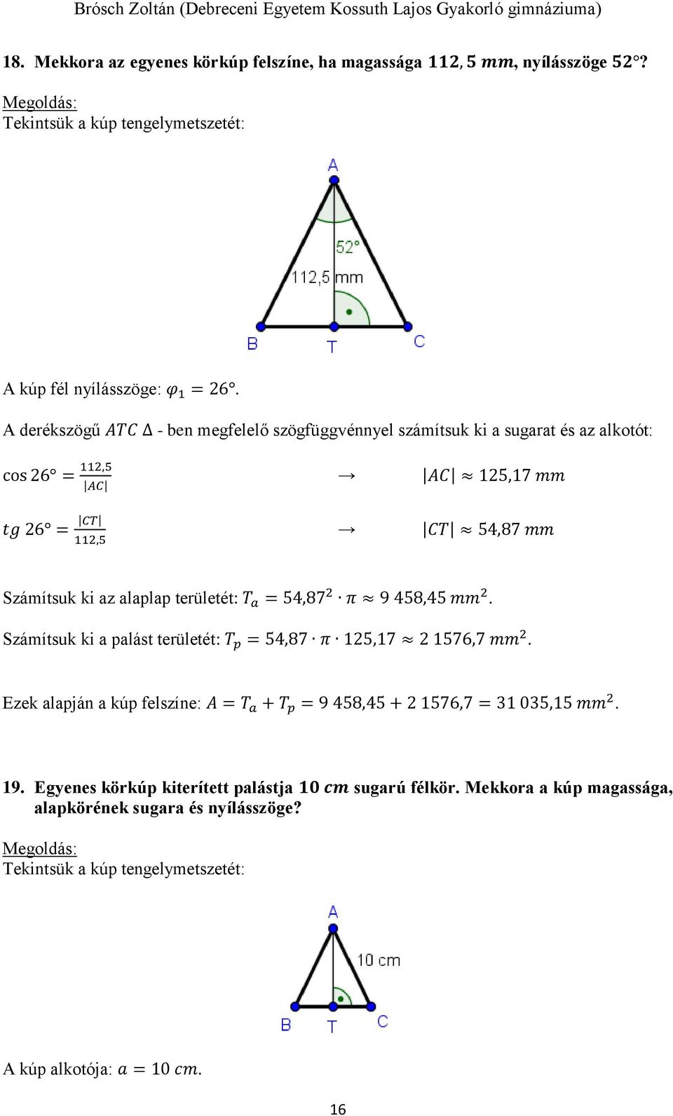 területét: T a = 54,87 π 9 458,45 mm. Számítsuk ki a palást területét: T p = 54,87 π 15,17 1576,7 mm.