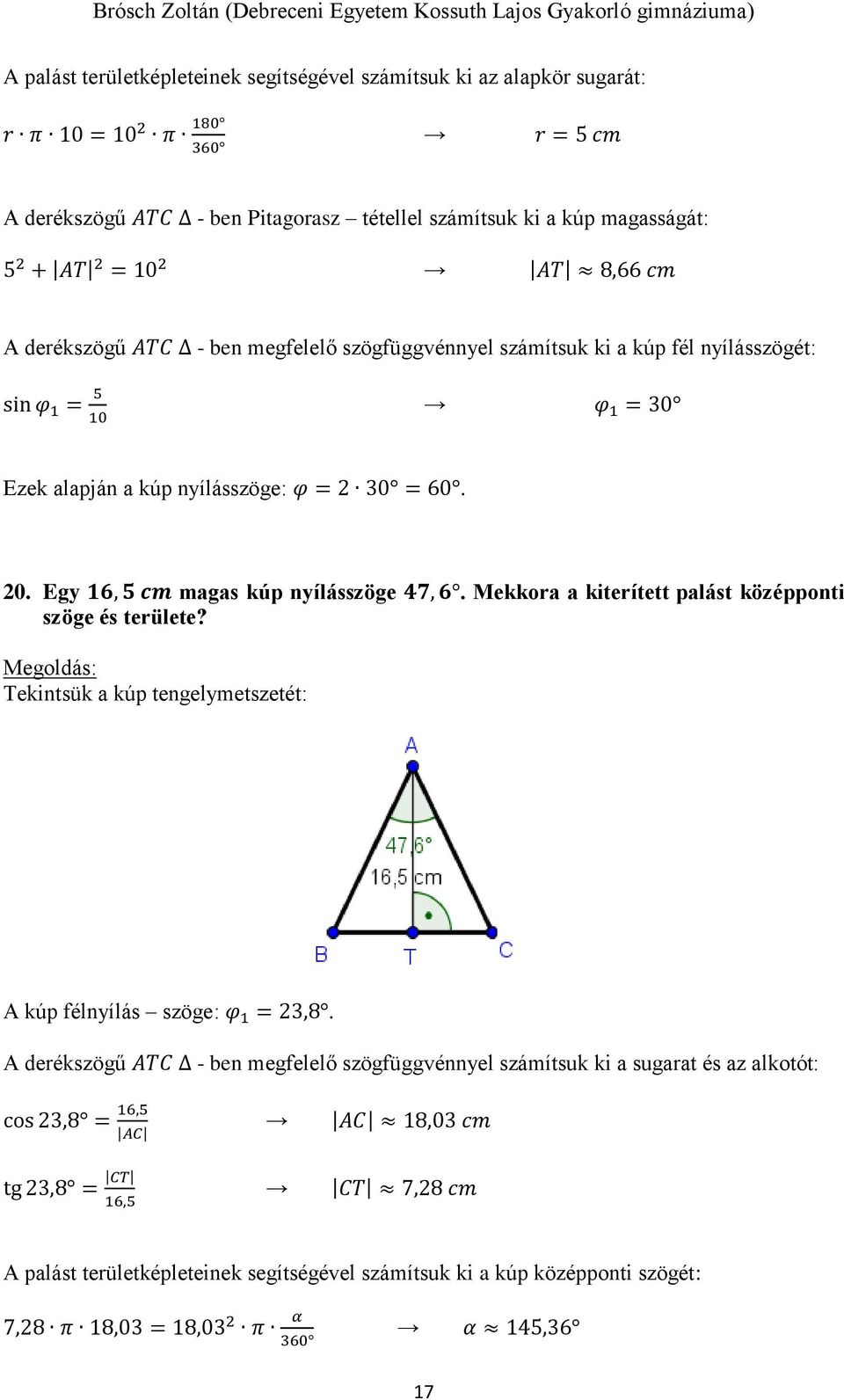 Mekkora a kiterített palást középponti szöge és területe? Tekintsük a kúp tengelymetszetét: A kúp félnyílás szöge: φ 1 =,8.