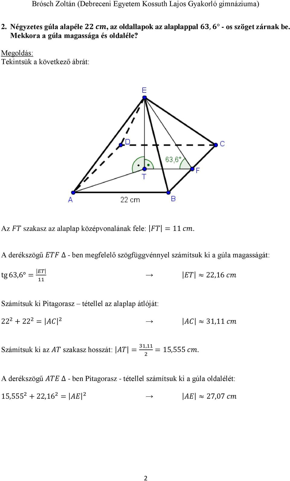 A derékszögű ETF - ben megfelelő szögfüggvénnyel számítsuk ki a gúla magasságát: tg 6,6 = ET 11 ET,16 cm Számítsuk ki Pitagorasz