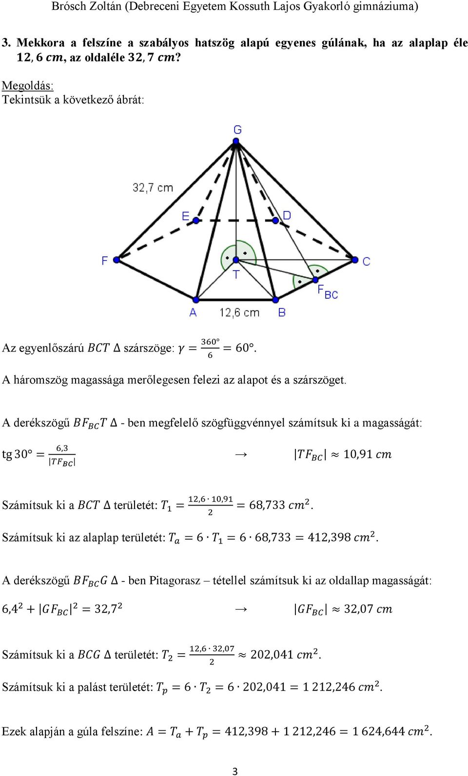 A derékszögű BF BC T - ben megfelelő szögfüggvénnyel számítsuk ki a magasságát: tg 0 = 6, TF BC TF BC 10,91 cm Számítsuk ki a BCT területét: T 1 = 1,6 10,91 = 68,7 cm.