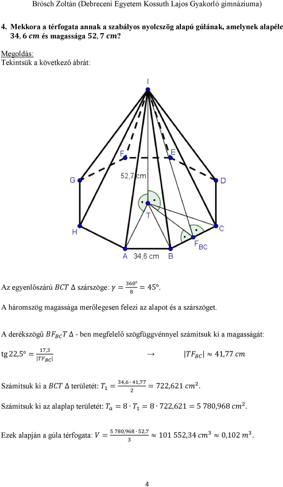A derékszögű BF BC T - ben megfelelő szögfüggvénnyel számítsuk ki a magasságát: tg,5 = 17, TF BC TF BC 41,77 cm Számítsuk ki a BCT területét: