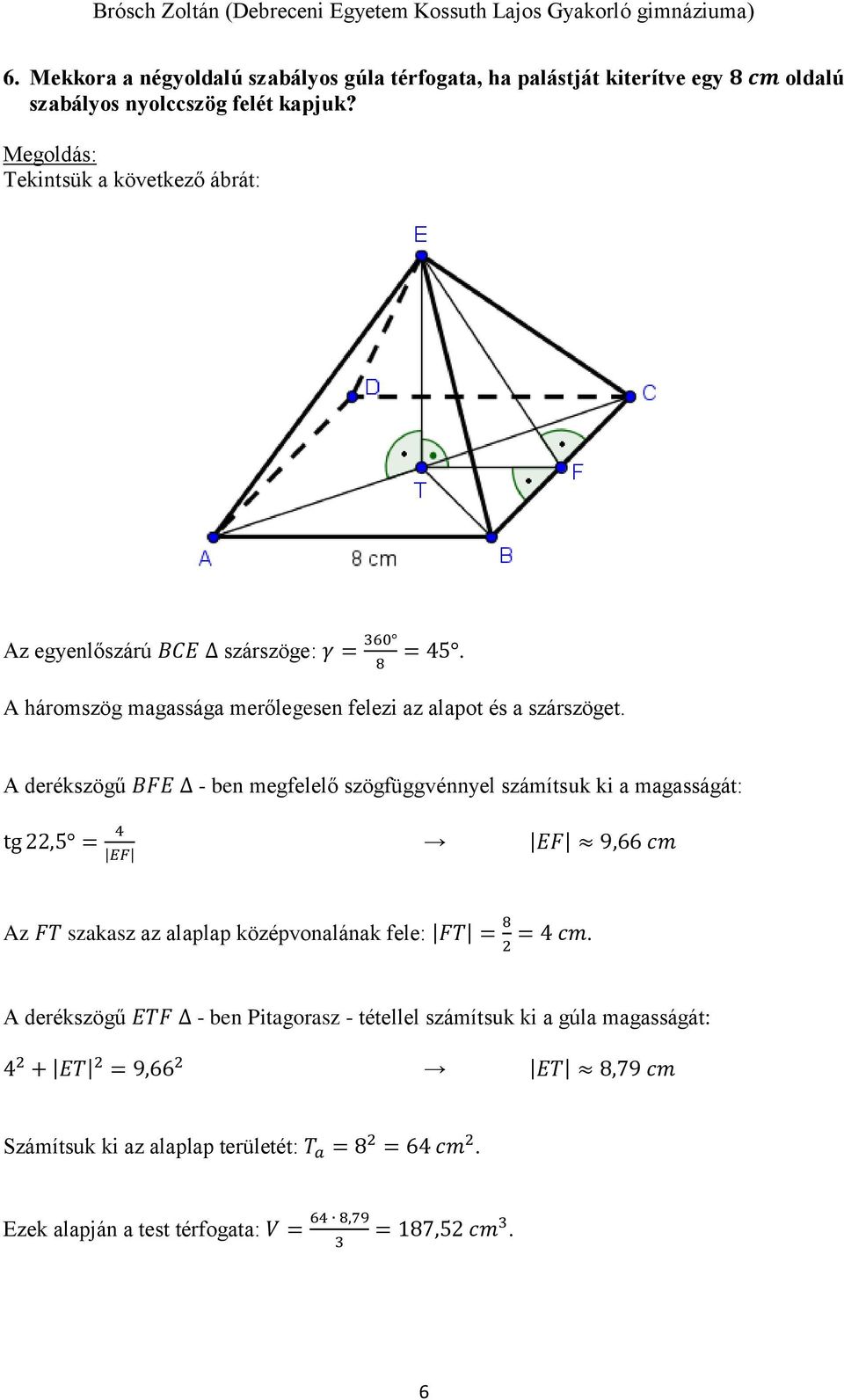 A derékszögű BFE - ben megfelelő szögfüggvénnyel számítsuk ki a magasságát: tg,5 = 4 EF EF 9,66 cm Az FT szakasz az alaplap középvonalának fele: FT = 8 = 4 cm.