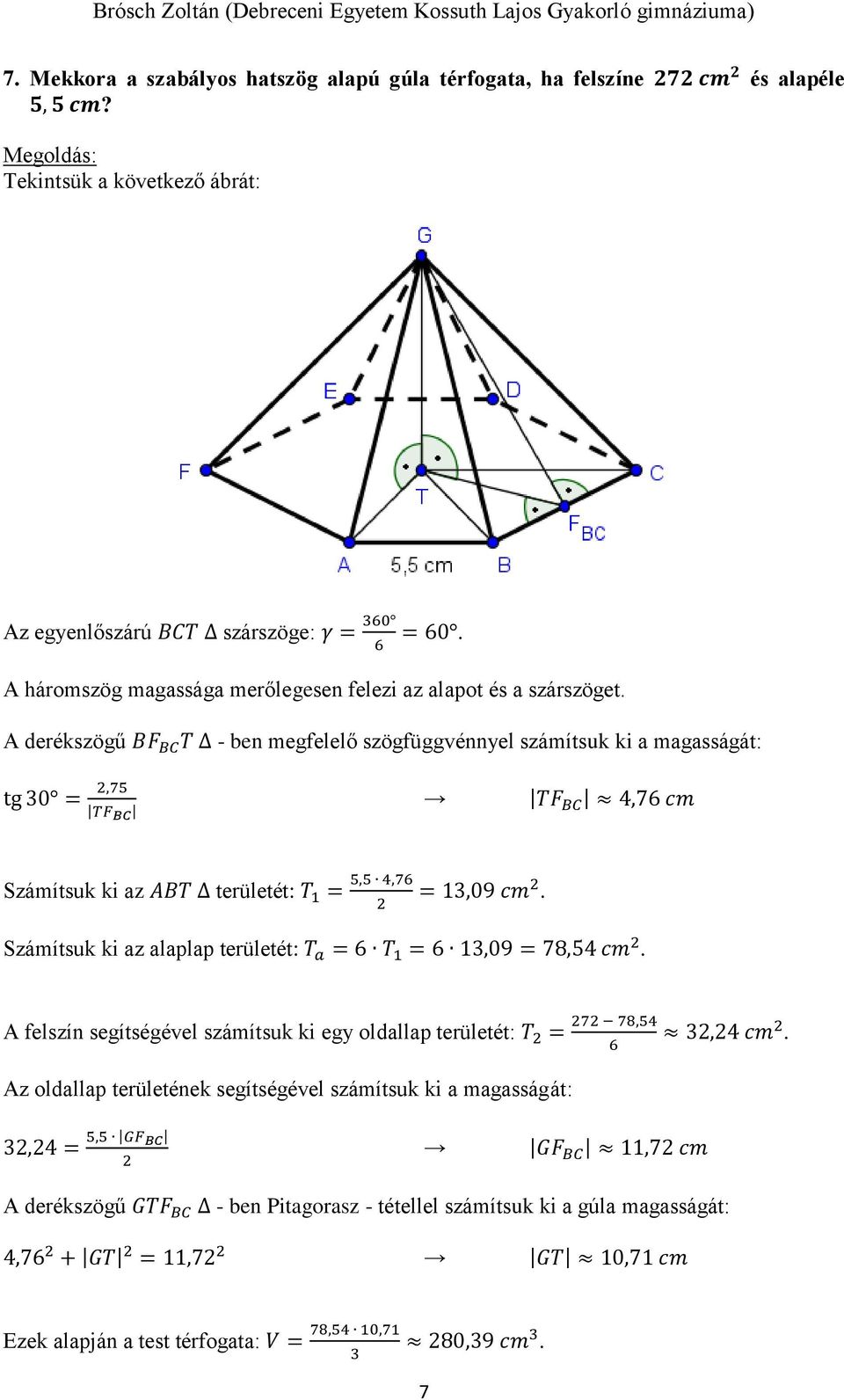 A derékszögű BF BC T - ben megfelelő szögfüggvénnyel számítsuk ki a magasságát: tg 0 =,75 TF BC TF BC 4,76 cm Számítsuk ki az ABT területét: T 1 = 5,5 4,76 = 1,09 cm.