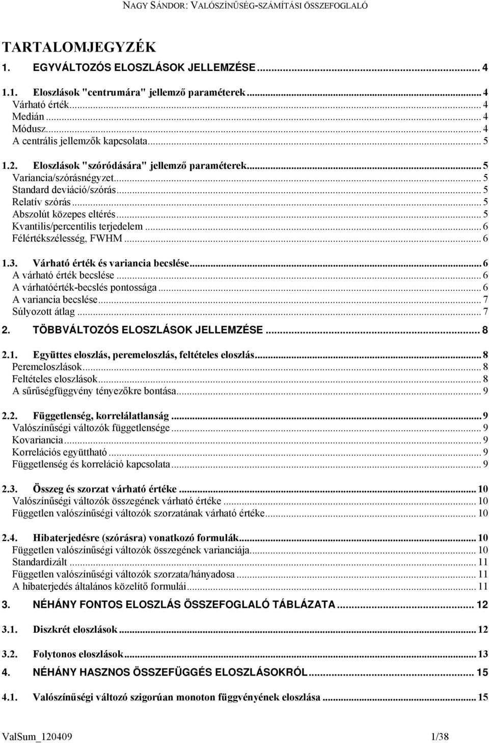 .. 6 Félértészélesség, FWHM... 6.3. Várható érté és varaca becslése... 6 A várható érté becslése... 6 A várhatóérté-becslés potossága... 6 A varaca becslése... 7 Súlyozott átlag... 7. TÖBBVÁLTOZÓS ELOSZLÁSOK JELLEMZÉSE.