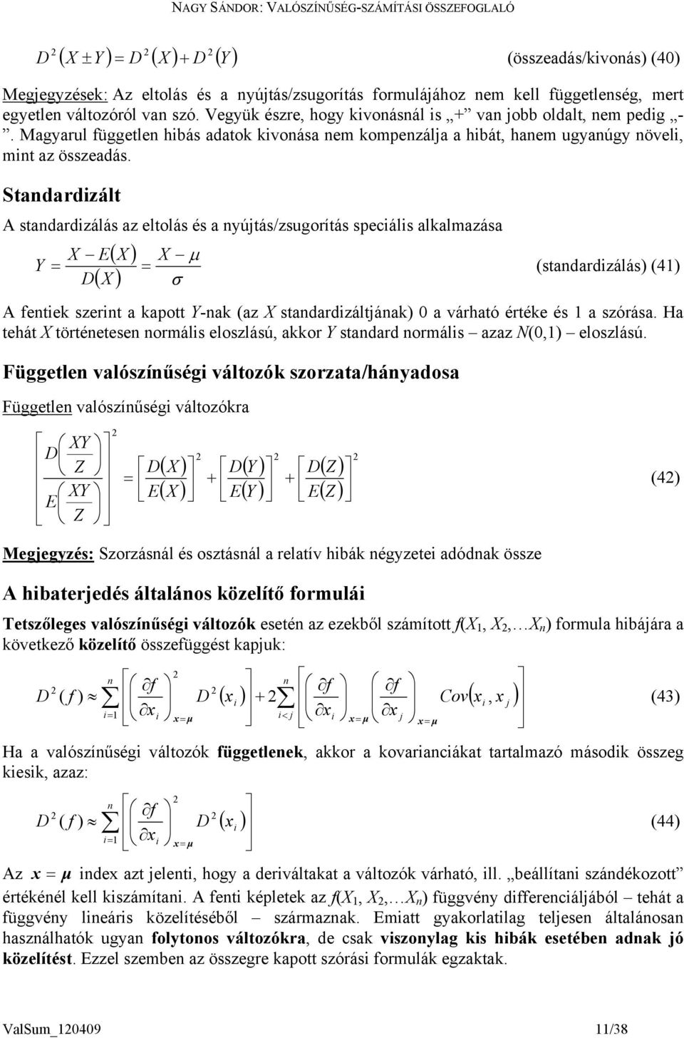 Stadardzált A stadardzálás az eltolás és a yújtás/zsugorítás specáls alalmazása E Y (stadardzálás (4 A ete szert a apott Y-a (az stadardzáltjáa 0 a várható értée és a szórása.