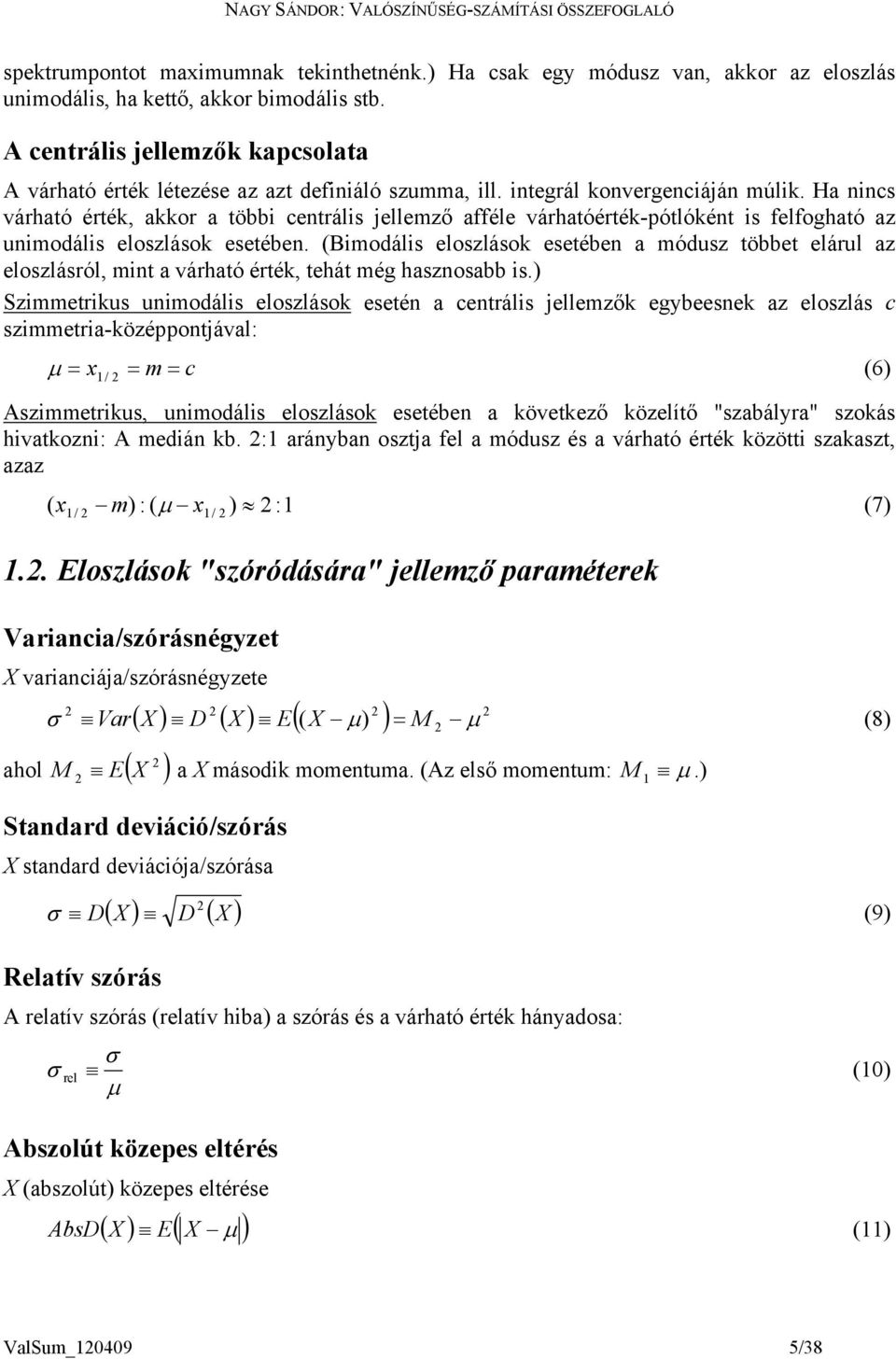 (Bmodáls eloszláso esetébe a módusz többet elárul az eloszlásról, mt a várható érté, tehát még haszosabb s.