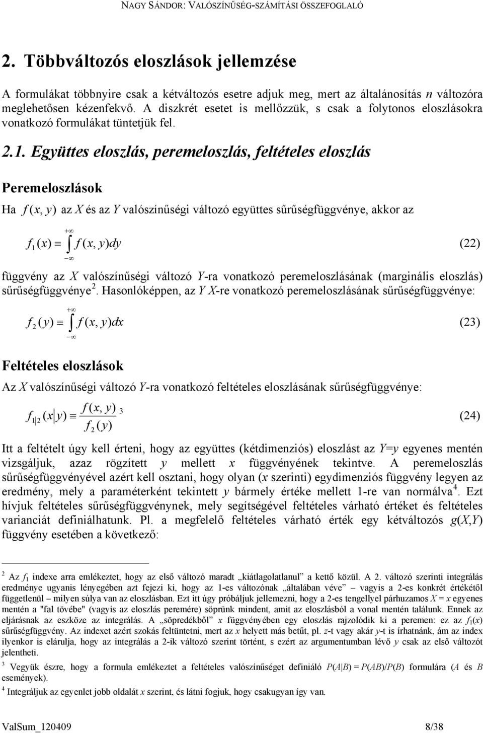 .. Együttes eloszlás, peremeloszlás, eltételes eloszlás Peremeloszláso Ha ( x, y az és az Y valószíűség változó együttes sűrűségüggvéye, aor az ( x ( x, y dy ( üggvéy az valószíűség változó Y-ra