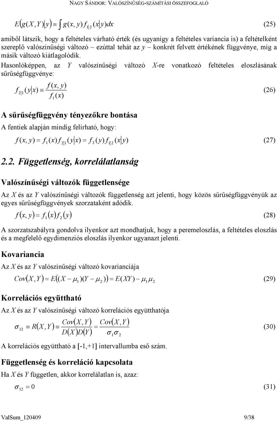 Hasolóéppe, az Y valószíűség változó -re voatozó eltételes eloszlásáa sűrűségüggvéye: ( x, y ( y x (6 ( x A sűrűségüggvéy téyezőre botása A ete alapjá mdg elírható, hogy: ( y x, y ( x ( y x ( y ( x