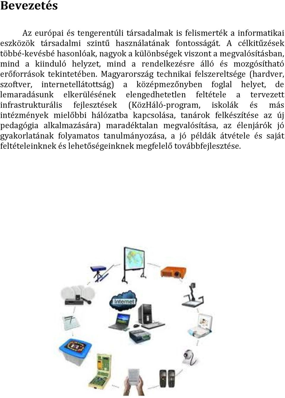 Magyarország technikai felszereltsége (hardver, szoftver, internetellátottság) a középmezőnyben foglal helyet, de lemaradásunk elkerülésének elengedhetetlen feltétele a tervezett infrastrukturális
