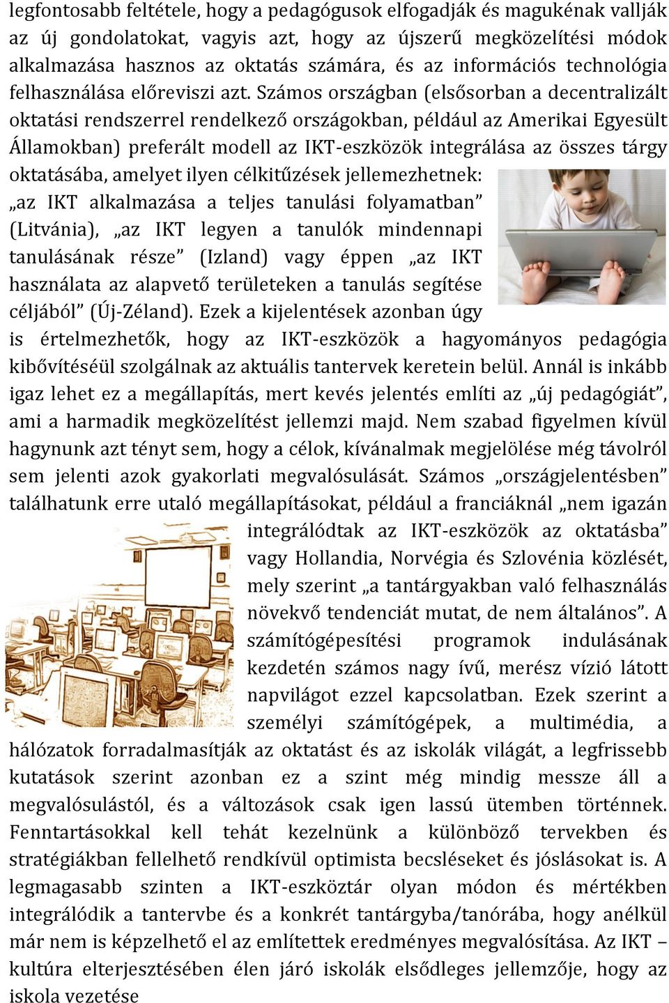 Számos országban (elsősorban a decentralizált oktatási rendszerrel rendelkező országokban, például az Amerikai Egyesült Államokban) preferált modell az IKT- eszközök integrálása az összes tárgy