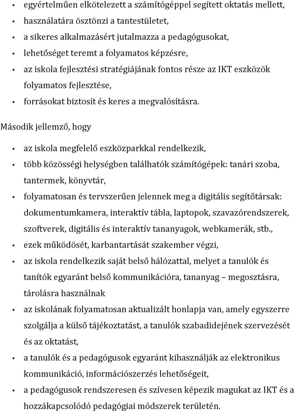 Második jellemző, hogy az iskola megfelelő eszközparkkal rendelkezik, több közösségi helységben találhatók számítógépek: tanári szoba, tantermek, könyvtár, folyamatosan és tervszerűen jelennek meg a