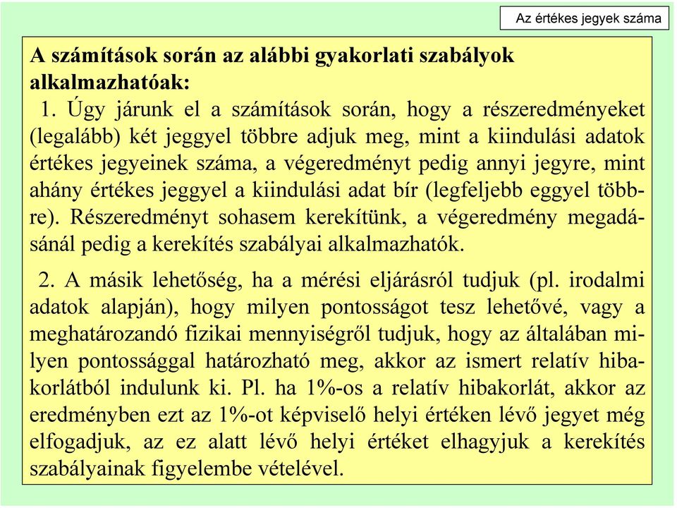 értékes jeggyel a kiindulási adat bír (legfeljebb eggyel többre). Részeredményt sohasem kerekítünk, a végeredmény megadásánál pedig a kerekítés szabályai alkalmazhatók. 2.