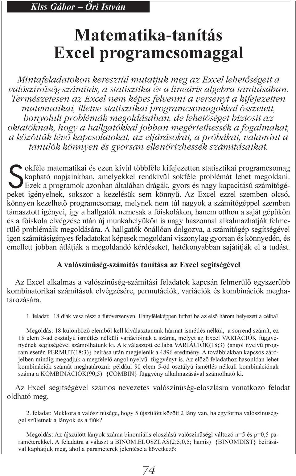 oktatóknak, hogy a hallgatókkal jobban megértethessék a fogalmakat, a közöttük lévő kapcsolatokat, az eljárásokat, a próbákat, valamint a tanulók könnyen és gyorsan ellenőrizhessék számításaikat.