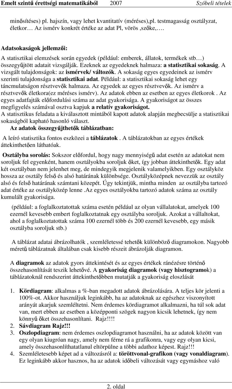 A vizsgált tulajdoságok: az ismérvek/ változók. A sokaság egyes egyedeiek az ismérv szeriti tulajdosága a statisztikai adat. Például: a statisztikai sokaság lehet egy tácmulatságo résztvev k halmaza.