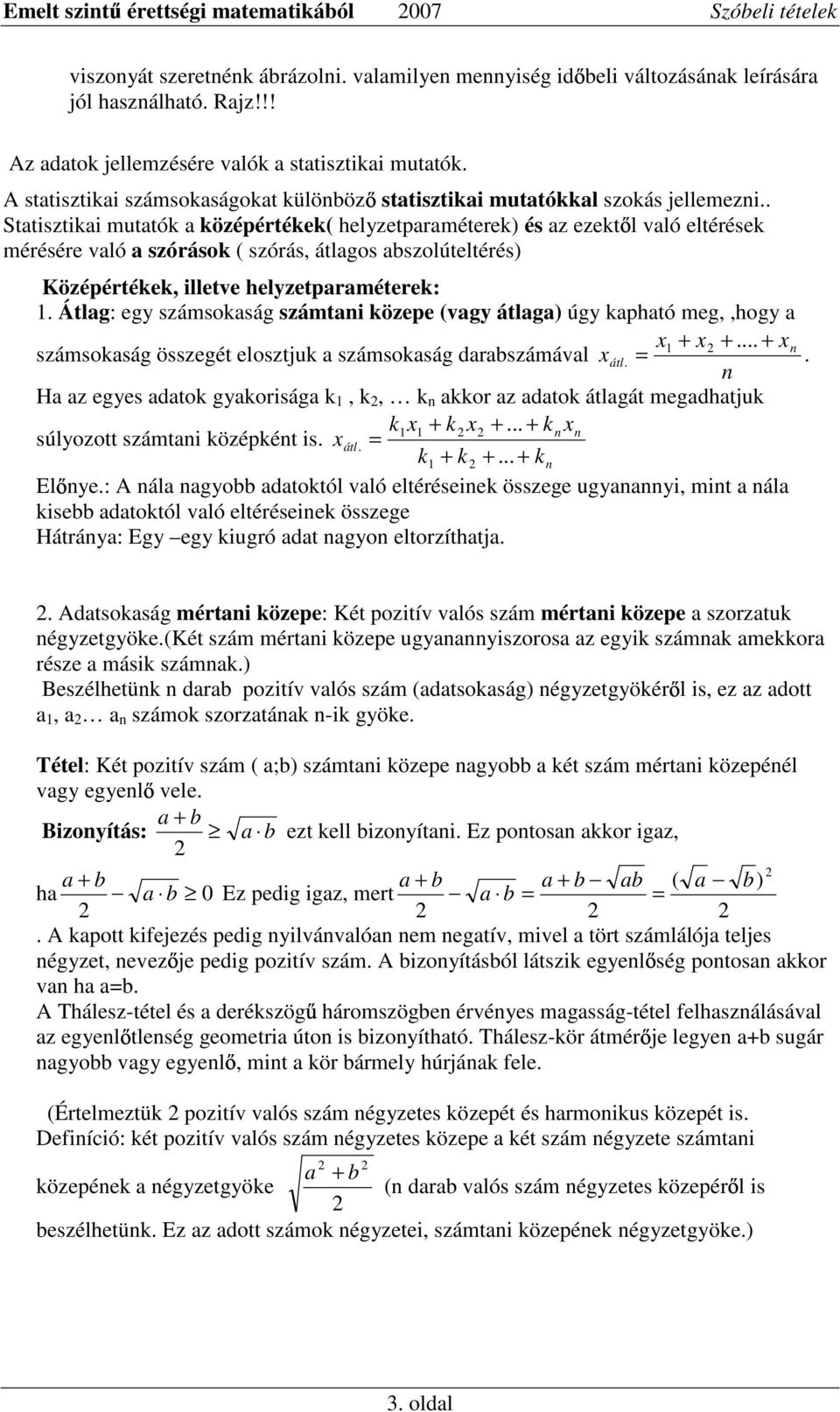 . Statisztikai mutatók a középértékek( helyzetparaméterek) és az ezekt l való eltérések mérésére való a szórások ( szórás, átlagos abszolúteltérés) Középértékek, illetve helyzetparaméterek: 1.