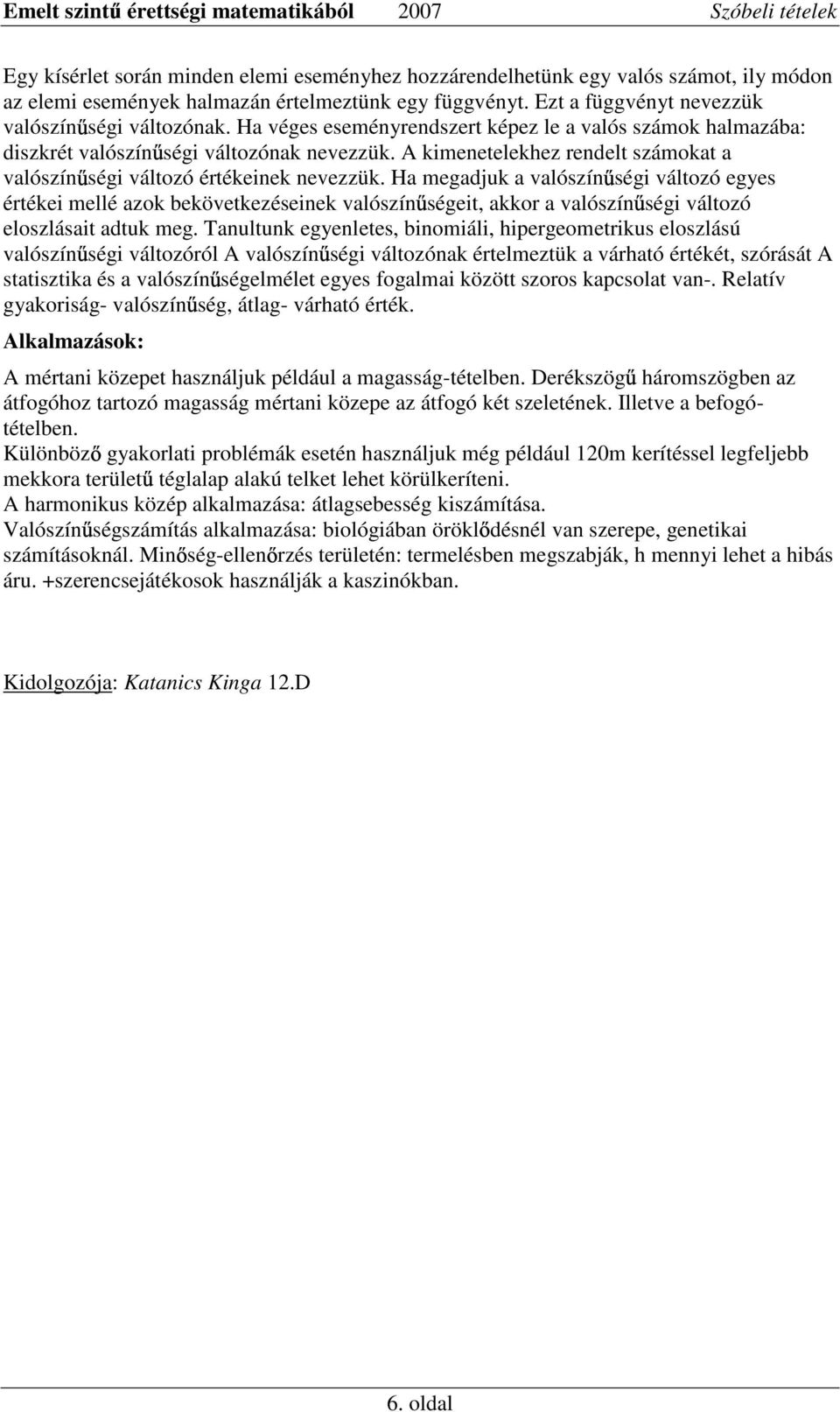 A kimeetelekhez redelt számokat a valószí ségi változó értékeiek evezzük.