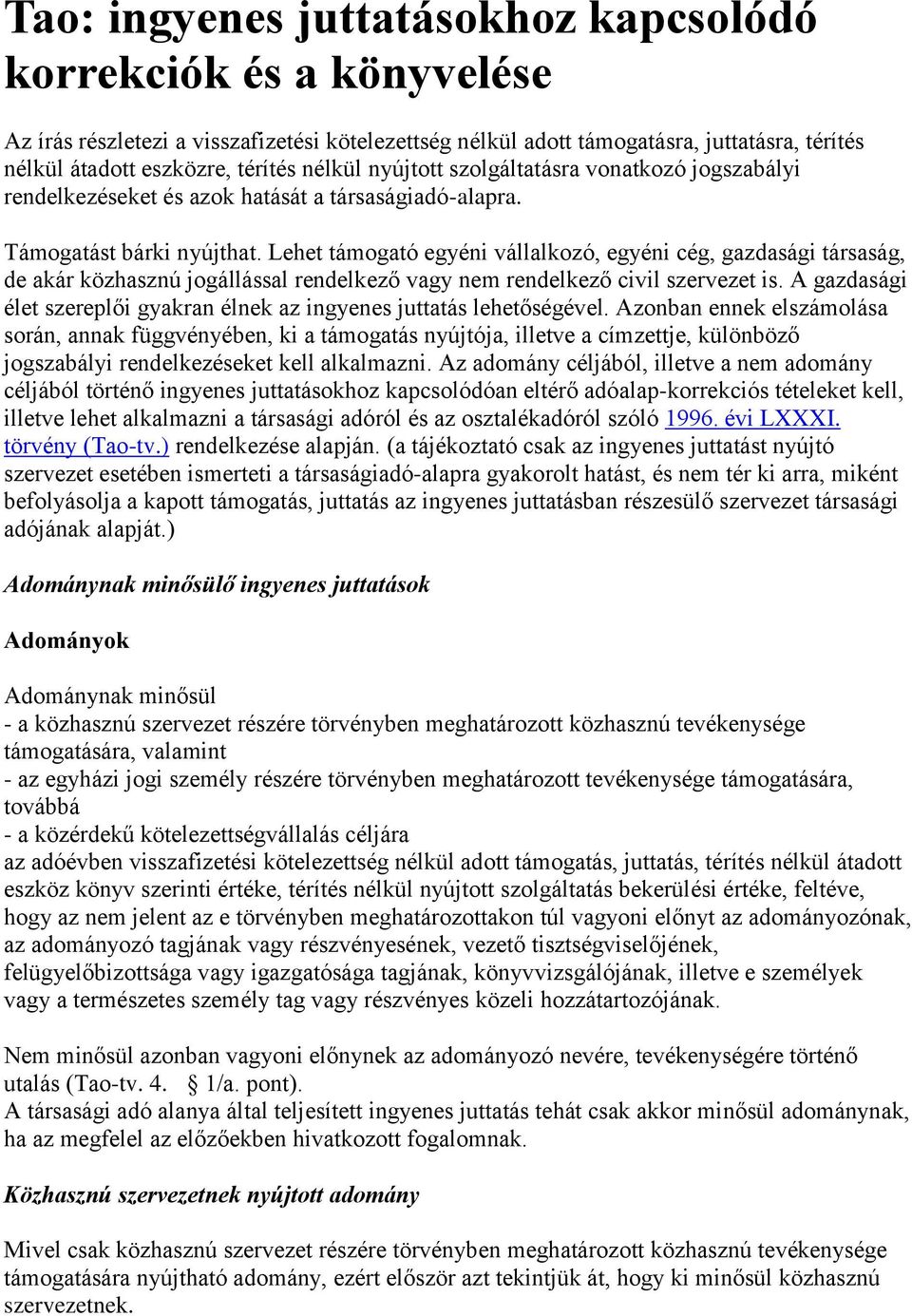 Lehet támogató egyéni vállalkozó, egyéni cég, gazdasági társaság, de akár közhasznú jogállással rendelkező vagy nem rendelkező civil szervezet is.