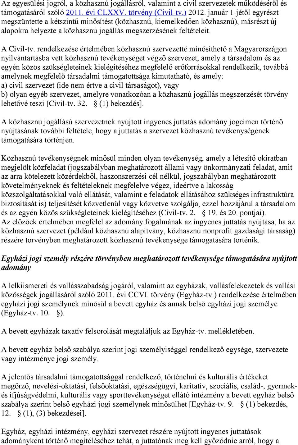 rendelkezése értelmében közhasznú szervezetté minősíthető a Magyarországon nyilvántartásba vett közhasznú tevékenységet végző szervezet, amely a társadalom és az egyén közös szükségleteinek