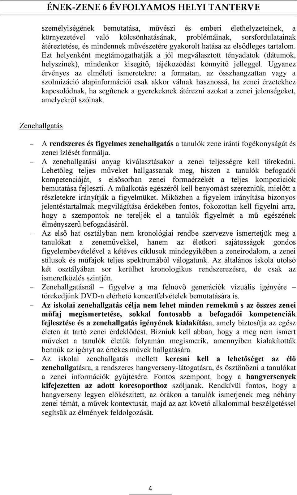 Ugyanez érvényes az elméleti ismeretekre: a formatan, az összhangzattan vagy a szolmizáció alapinformációi csak akkor válnak hasznossá, ha zenei érzetekhez kapcsolódnak, ha segítenek a gyerekeknek