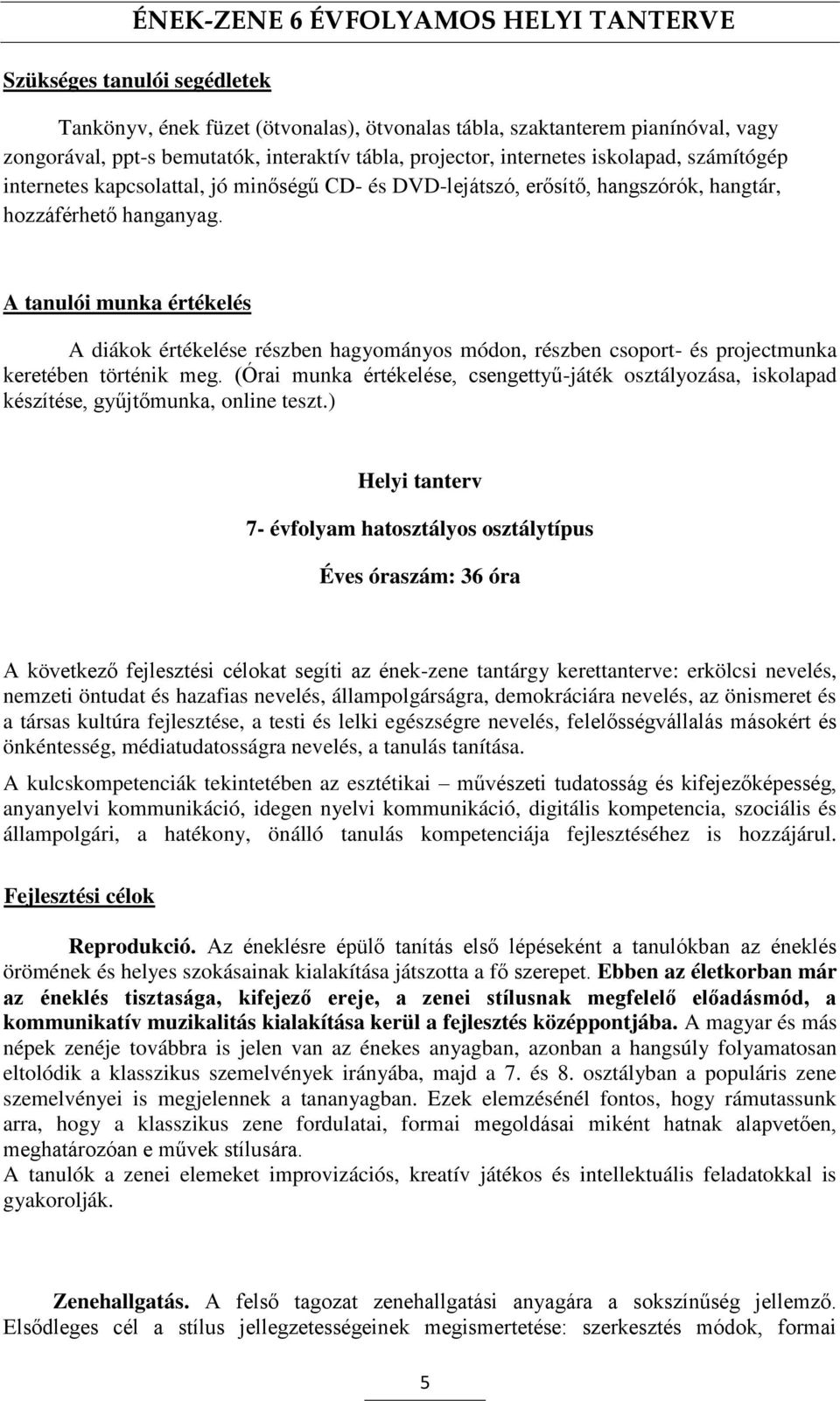 A tanulói munka értékelés A diákok értékelése részben hagyományos módon, részben csoport- és projectmunka keretében történik meg.