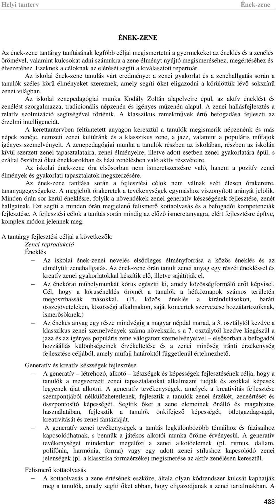 Az iskolai ének-zene tanulás várt eredménye: a zenei gyakorlat és a zenehallgatás során a tanulók széles körű élményeket szereznek, amely segíti őket eligazodni a körülöttük lévő sokszínű zenei