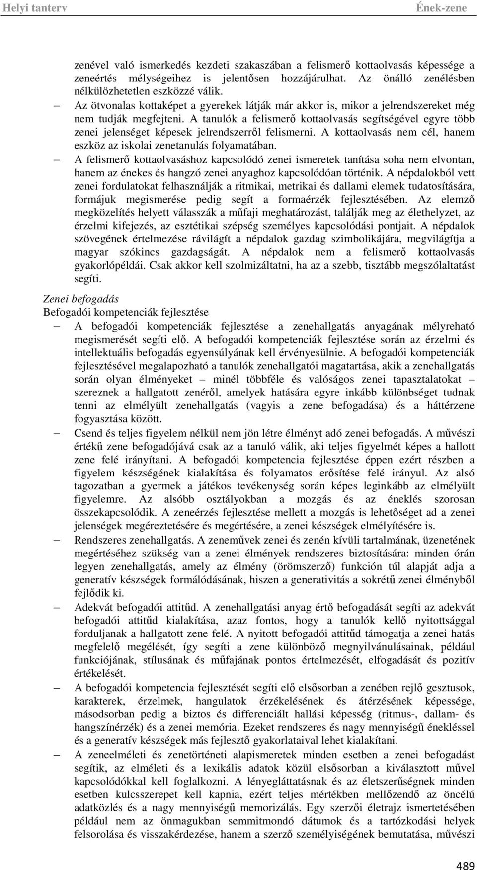 A tanulók a felismerő kottaolvasás segítségével egyre több zenei jelenséget képesek jelrendszerről felismerni. A kottaolvasás nem cél, hanem eszköz az iskolai zenetanulás folyamatában.