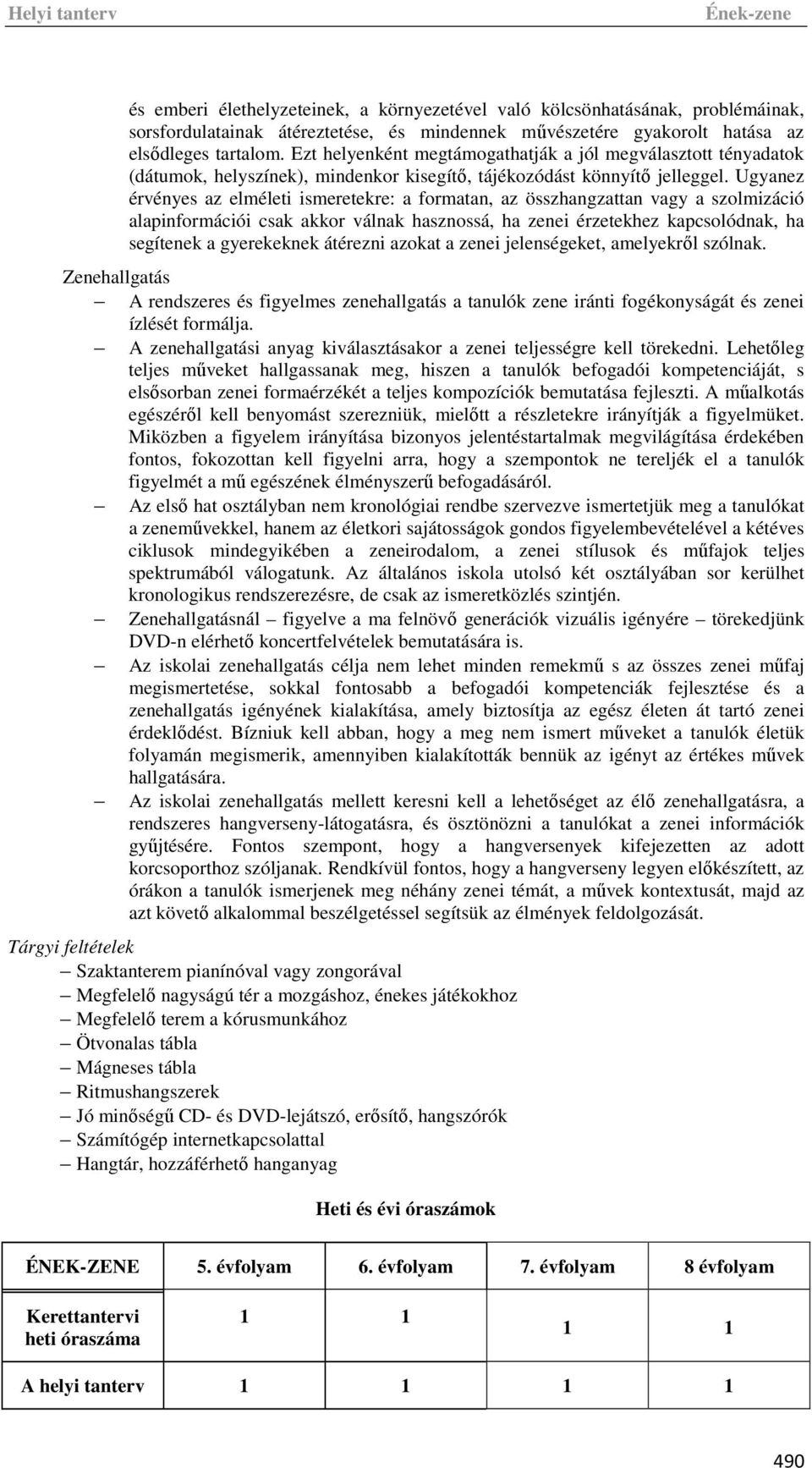 Ugyanez érvényes az elméleti ismeretekre: a formatan, az összhangzattan vagy a szolmizáció alapinformációi csak akkor válnak hasznossá, ha zenei érzetekhez kapcsolódnak, ha segítenek a gyerekeknek