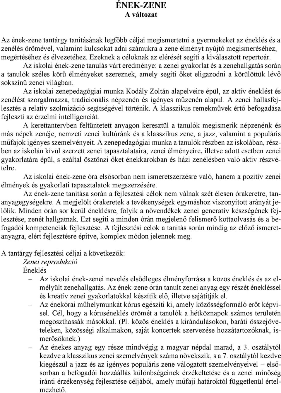 Az iskolai ének-zene tanulás várt eredménye: a zenei gyakorlat és a zenehallgatás során a tanulók széles körű élményeket szereznek, amely segíti őket eligazodni a körülöttük lévő sokszínű zenei