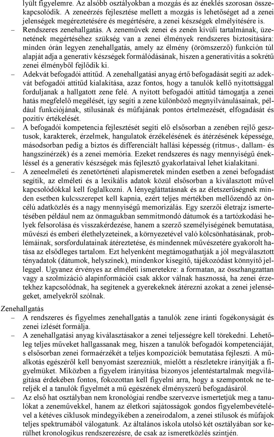 A zeneművek zenei és zenén kívüli tartalmának, üzenetének megértéséhez szükség van a zenei élmények rendszeres biztosítására: minden órán legyen zenehallgatás, amely az élmény (örömszerző) funkción