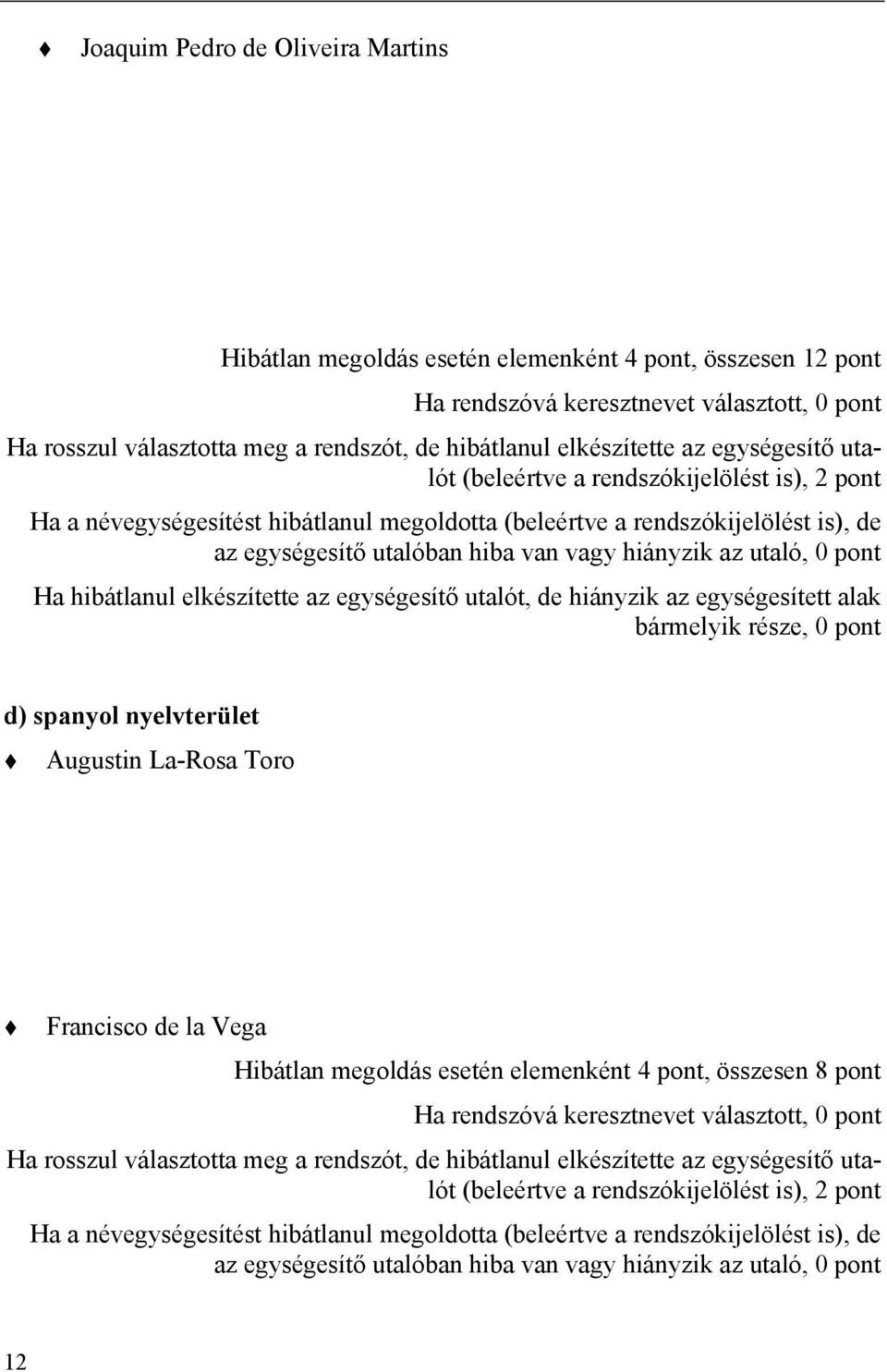 hiányzik az utaló, 0 pont Ha hibátlanul elkészítette az egységesítő utalót, de hiányzik az egységesített alak bármelyik része, 0 pont d) spanyol nyelvterület Augustin La-Rosa Toro Francisco de la