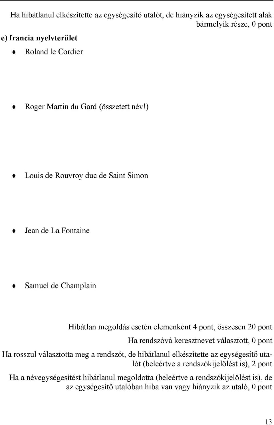 ) Louis de Rouvroy duc de Saint Simon Jean de La Fontaine Samuel de Champlain Hibátlan megoldás esetén elemenként 4 pont, összesen 20 pont Ha rendszóvá