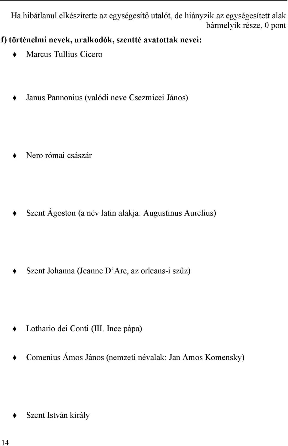 János) Nero római császár Szent Ágoston (a név latin alakja: Augustinus Aurelius) Szent Johanna (Jeanne D Arc, az