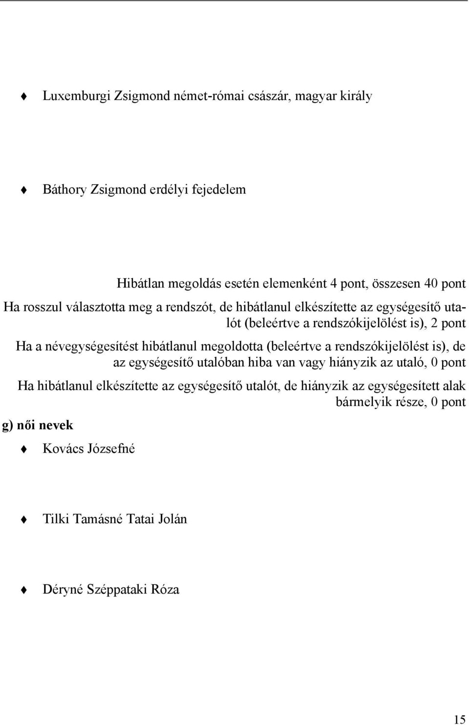 hibátlanul megoldotta (beleértve a rendszókijelölést is), de az egységesítő utalóban hiba van vagy hiányzik az utaló, 0 pont Ha hibátlanul elkészítette az